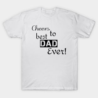 Cheers to Best DAD Ever! T-Shirt